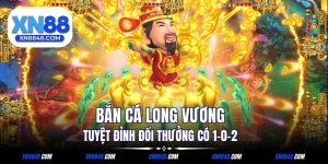 Bắn Cá Long Vương - Tuyệt Đỉnh Đổi Thưởng Có 1-0-2