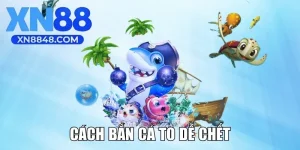 Cách Bắn Cá To Dễ Chết Tối Ưu Hóa Lợi Nhuận, Thưởng Lớn