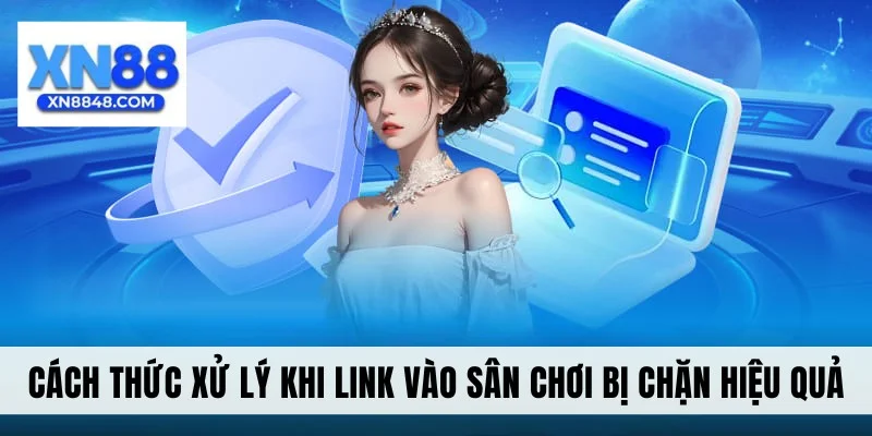 Cách thức xử lý khi link vào sân chơi bị chặn hiệu quả