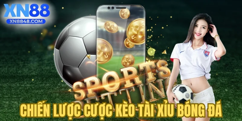 Chiến lược cược kèo tài xỉu bóng đá