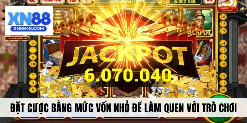 Đặt cược bằng mức vốn nhỏ để làm quen với trò chơi