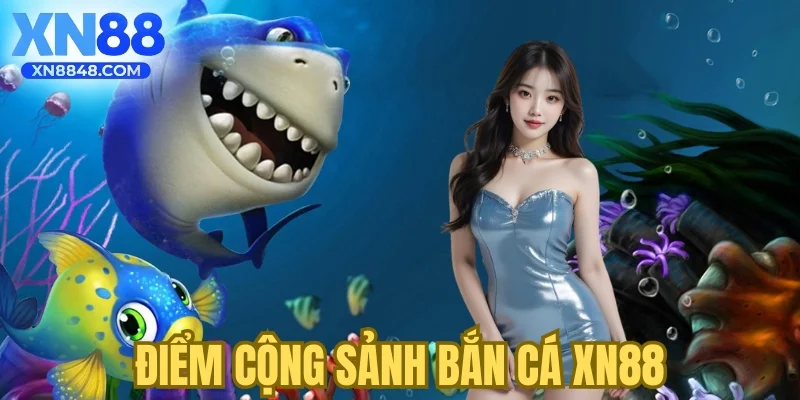 Điểm cộng sảnh bắn cá XN88