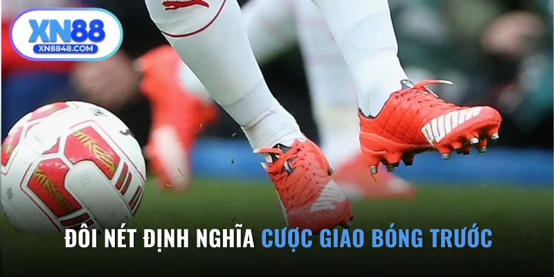 Đôi nét định nghĩa cược giao bóng trước