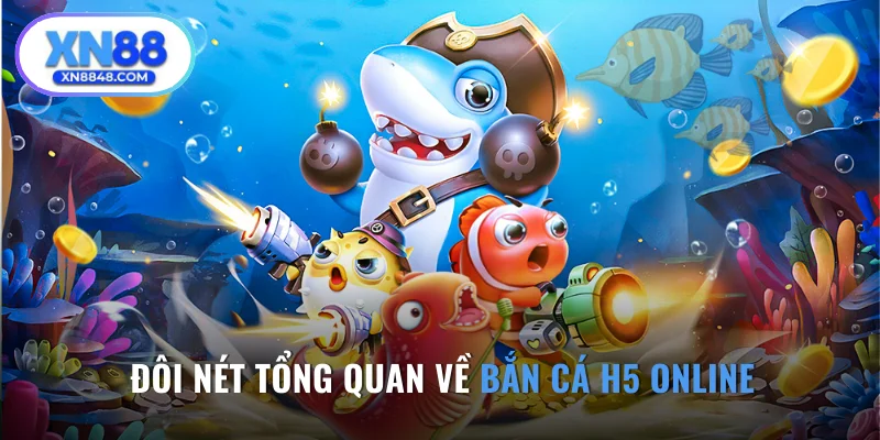 Đôi nét tổng quan về bắn cá H5 online