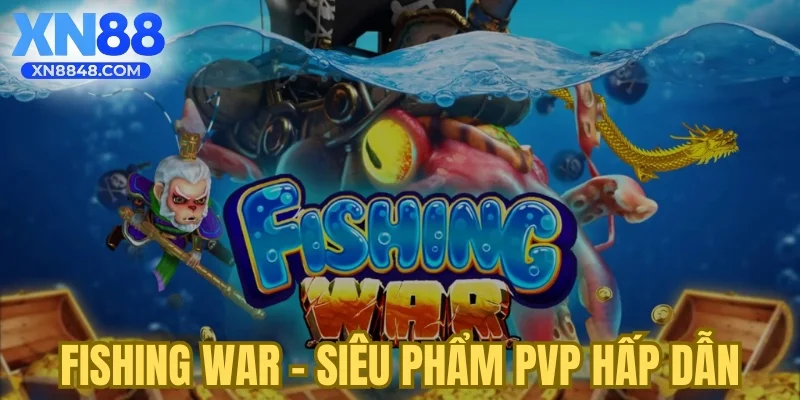 Fishing War - Siêu phẩm PvP hấp dẫn