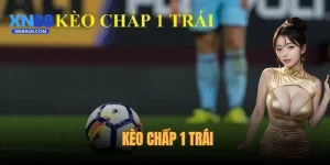 Kèo Chấp 1 Trái - Cách hiểu Và Chơi Đúng, Hiệu Quả NhấtKèo Chấp 1 Trái - Cách hiểu Và Chơi Đúng, Hiệu Quả Nhất