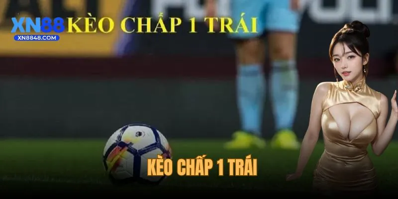 Kèo Chấp 1 Trái - Cách hiểu Và Chơi Đúng, Hiệu Quả NhấtKèo Chấp 1 Trái - Cách hiểu Và Chơi Đúng, Hiệu Quả Nhất
