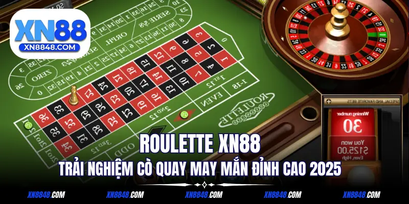 Roulette XN88 - Trải Nghiệm 2025Cò Quay May Mắn Năm
