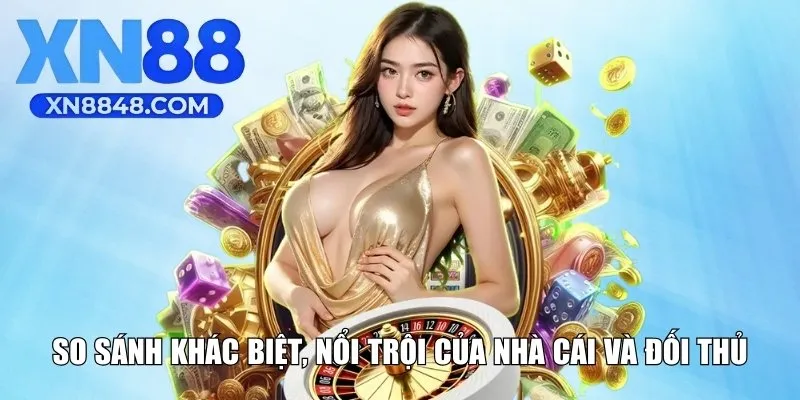 So sánh khác biệt, nổi trội của nhà cái và đối thủ