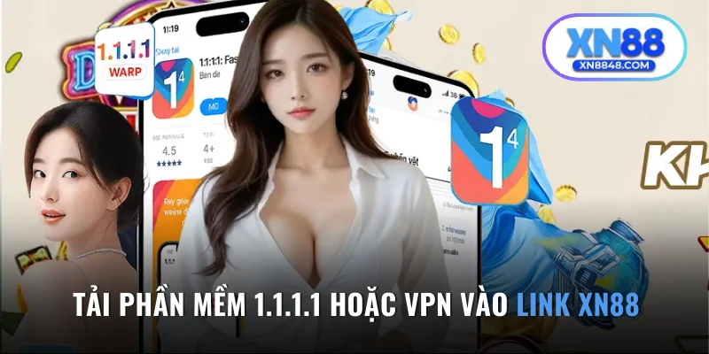 Tải phần mềm 1.1.1.1 hoặc VPN vào link XN88