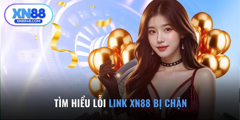 Tìm hiểu lỗi link XN88 bị chặn