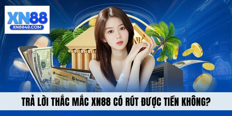 Trả lời thắc mắc XN88 có rút được tiền không?