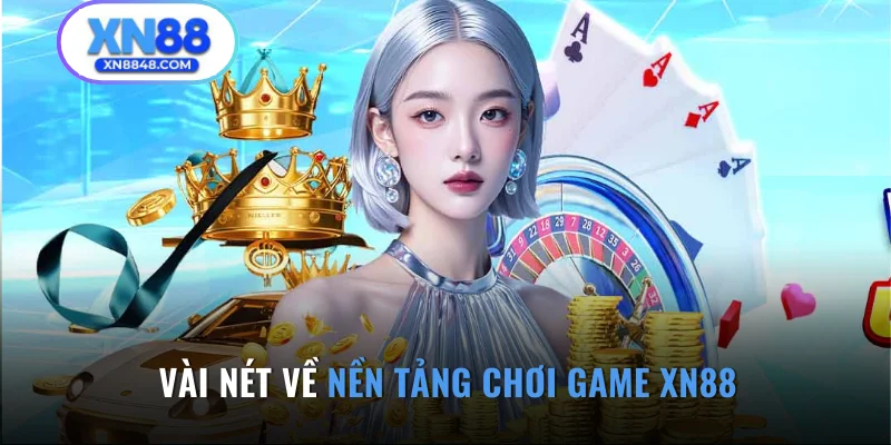 Vài nét về nền tảng chơi game XN88